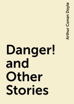 Danger! and Other Stories, Arthur Conan Doyle