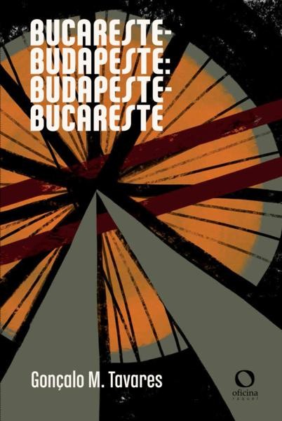Bucareste – Budapeste: Budapeste – Bucareste, Gonçalo M. Tavares