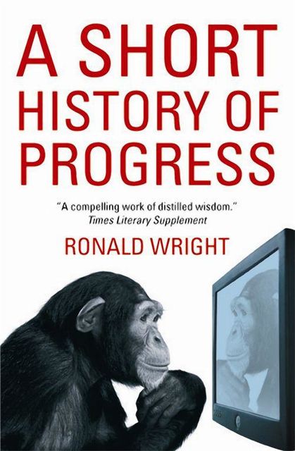 A Short History Of Progress, Ronald Wright