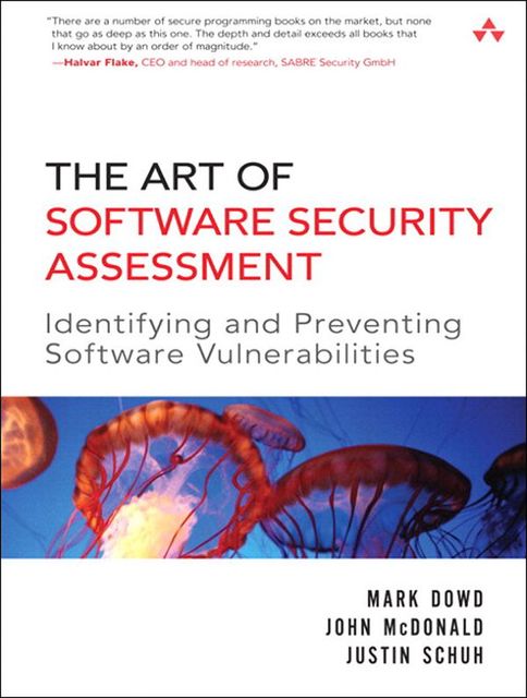 The Art of Software Security Assessment: Identifying and Preventing Software Vulnerabilities, John McDonald, Justin Schuh, Mark Down