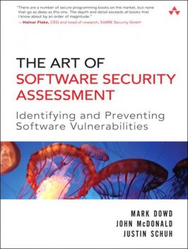 The Art of Software Security Assessment: Identifying and Preventing Software Vulnerabilities, John McDonald, Justin Schuh, Mark Down