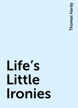 Life's Little Ironies, Thomas Hardy