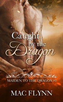 Caught By the Dragon: Maiden to the Dragon, Book 1, Mac Flynn