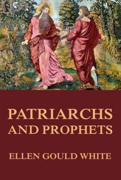 The Conflict of the Ages Story, Vol. I. – Patriarchs and Prophets, Ellen G.White