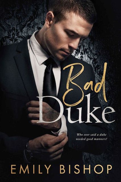 Bad Duke: An Enemies to Lovers Romance, Emily Bishop