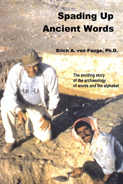Spading Up Ancient Words: The Exciting Story of the Archaeology of Words and the Alphabet, Erich A.von Fange Ph.D.