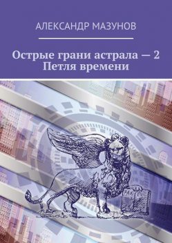 Острые грани астрала – 2. Петля времени, Александр Мазунов
