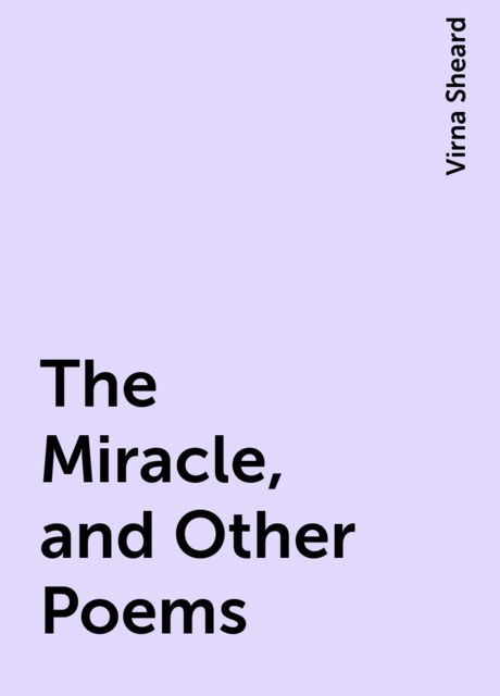 The Miracle, and Other Poems, Virna Sheard