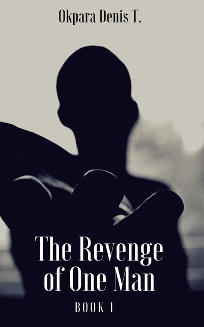 The Revenge of One Man, Okpara Denis T.