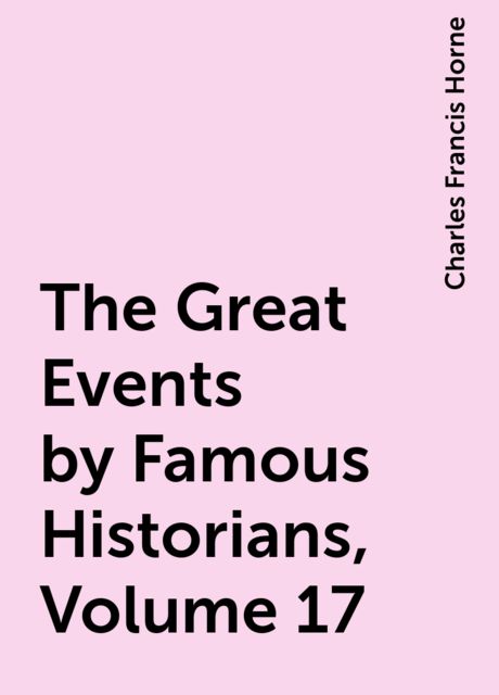 The Great Events by Famous Historians, Volume 17, Charles Francis Horne