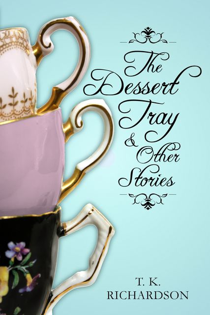 The Dessert Tray & Other Stories, T.K.Richardson