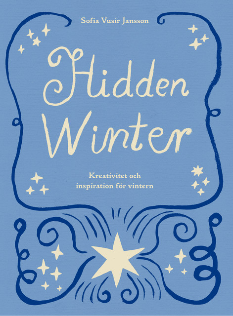 Hidden Winter: Kreativitet och inspiration för vintern, Sofia Vusir Jansson
