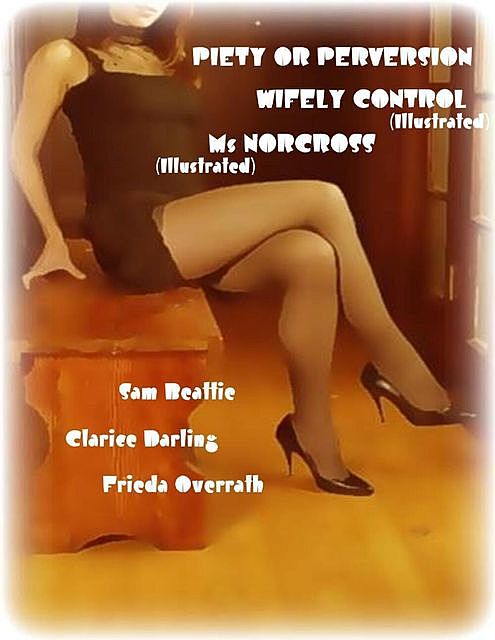Piety or Perversion – Wifely Control (Illustrated) – Ms Norcross (Illustrated), Clarice Darling, Frieda Overrath, Sam Beattie
