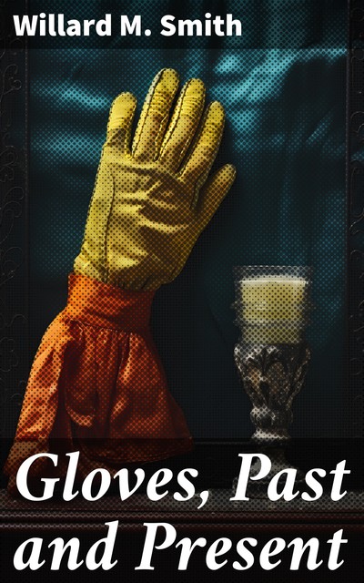 Gloves Past and Present, Willard M Smith