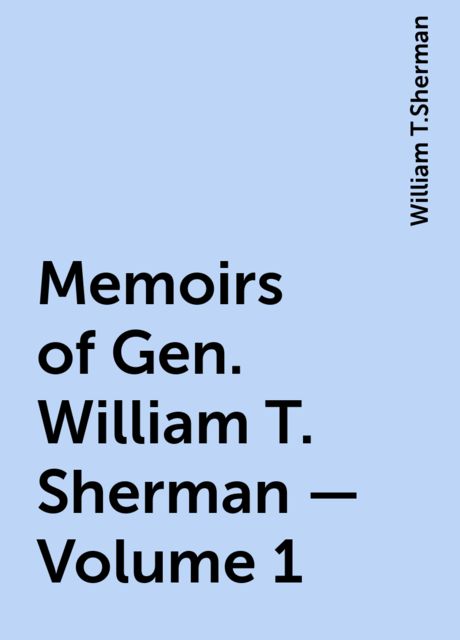 Memoirs of Gen. William T. Sherman — Volume 1, William T.Sherman