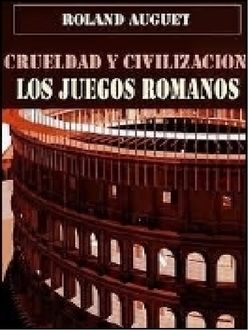 Crueldad Y Civilización. Los Juegos Romanos, Roland Auguet