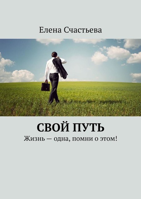 Свой путь. Жизнь одна, помни о этом, Елена Счастьева