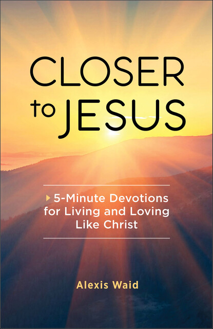 Closer to Jesus, Alexis Waid