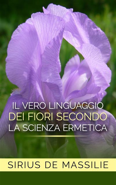 Il vero linguaggio dei fiori secondo la scienza ermetica, Sirius De Massilie