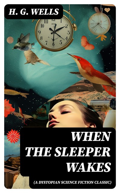 When The Sleeper Wakes (A Dystopian Science Fiction Classic), Herbert Wells