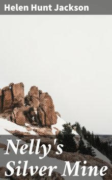 Nelly's Silver Mine / A Story of Colorado Life, Helen Hunt Jackson