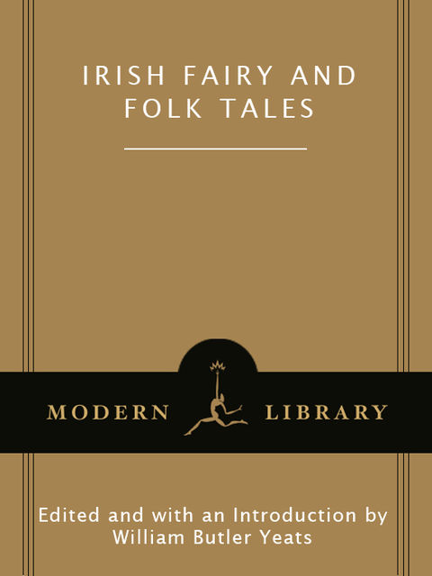 Irish Fairy and Folk Tales, Edited an, with an Introduction by William Butler Yeats
