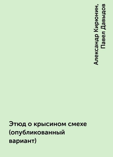 Этюд о крысином смехе (опубликованный вариант), Александр Кирюнин, Павел Давыдов