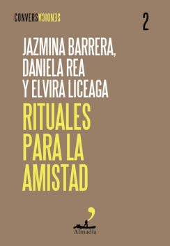 Rituales para la amistad, Daniela Rea, Jazmina Barrera, Elvira Liceaga
