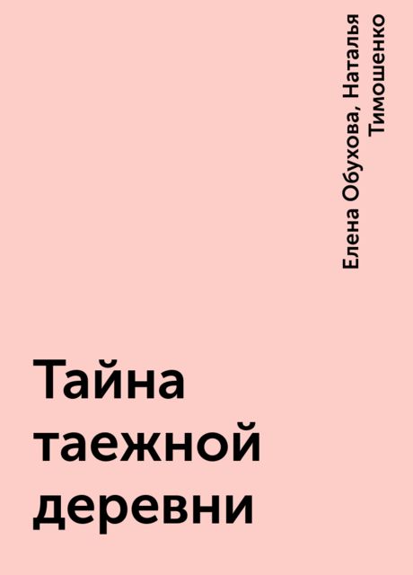 Тайна таежной деревни, Наталья Тимошенко, Елена Обухова