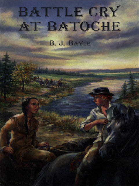 Battle Cry at Batoche, B.J.Bayle