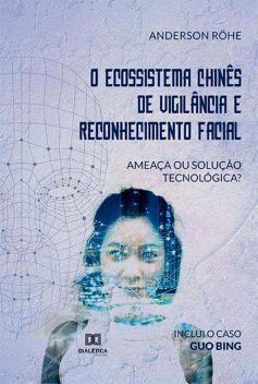 O Ecossistema Chinês de Vigilância e Reconhecimento Facial: ameaça ou solução tecnológica, Anderson Röhe