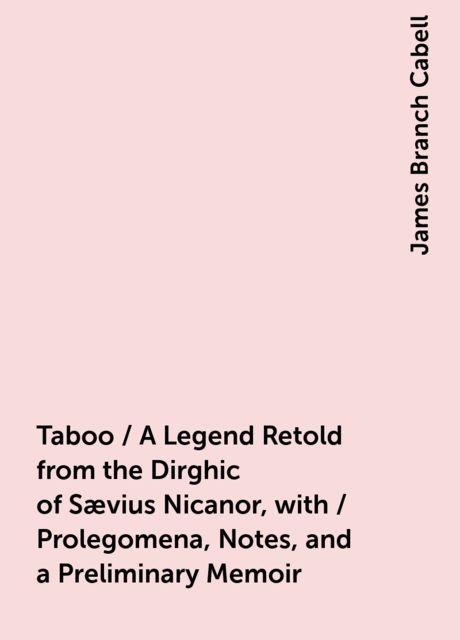 Taboo / A Legend Retold from the Dirghic of Sævius Nicanor, with / Prolegomena, Notes, and a Preliminary Memoir, James Branch Cabell