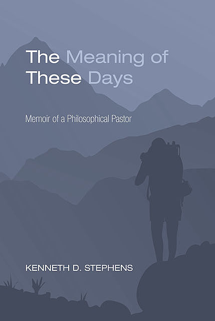 The Meaning of These Days, Kenneth D. Stephens