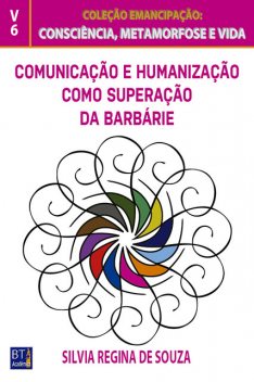 COMUNICAÇÃO E HUMANIZAÇÃO COMO SUPERAÇÃO DA BARBÁRIE, Silvia Regina de Souza