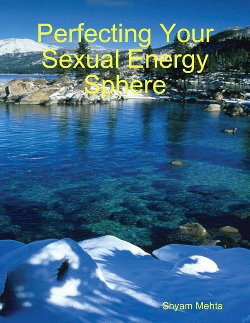 Perfecting Your Sexual Energy Sphere, Shyam Mehta