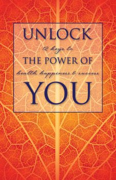 Unlock the Power of You, Carol Stringham, Conrad Toner, Jeffrey Ferrazzo, Judy Garey, Laura Murphy, Paul V.Xavier, Peter Scott Stringham, Terry Wildemann, Zaheen Nanji, Susan Friedmann