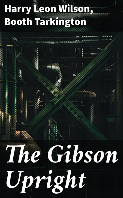 The Gibson Upright, Booth Tarkington, Harry Leon Wilson