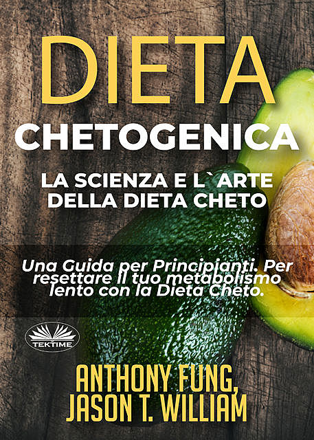 Dieta Chetogenica – La Scienza E L'Arte Della Dieta Cheto, Anthony Fung, Jason T. William