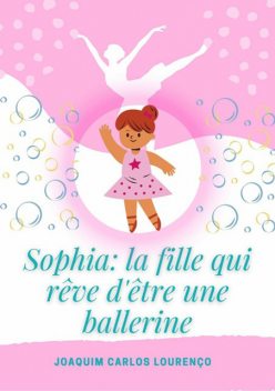 Sophia: La Fille Qui Rêve D´être Une Ballerine, Joaquim Carlos Lourenço