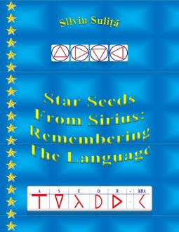 Star Seeds From Sirius: Remembering The Language, Silviu Suliță