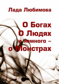 О Богах. О Людях. И немного – о Монстрах, Лада Любимова