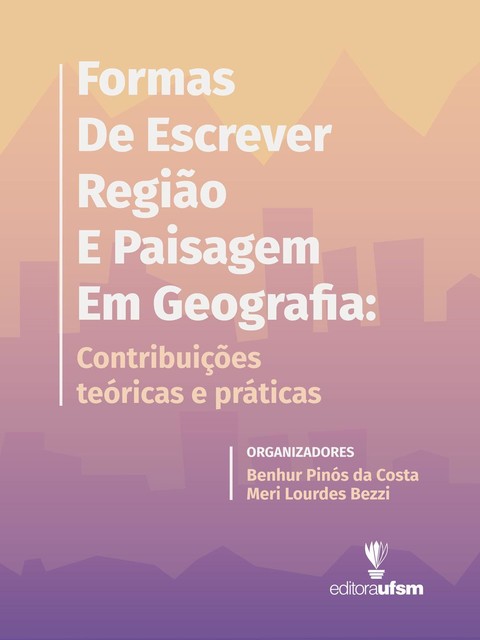 Formas de Escrever Região e Paisagem em Geografia, Benhur Pinós da Costa, Meri Lourdes Bezzi