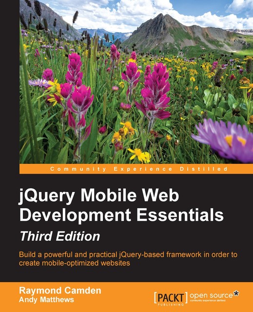 jQuery Mobile Web Development Essentials – Third Edition, Andy Matthews, Raymond Camden