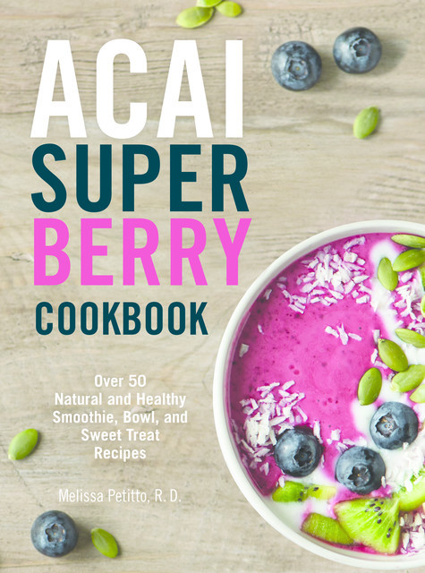 Acai Super Berry Cookbook, R.D., Melissa Petitto