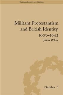Militant Protestantism and British Identity, 1603–1642, Jason White