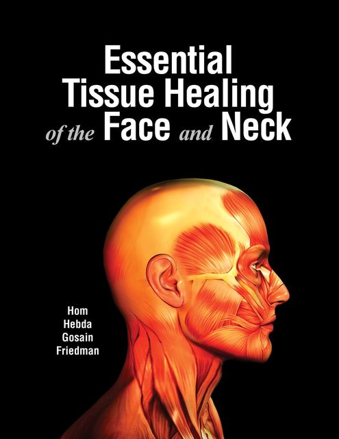 Essential Tissue Healing of the Face and Neck, Arun K. Gosain, Craig D. Friedman, David B. Hom, Patricia A. Hebda