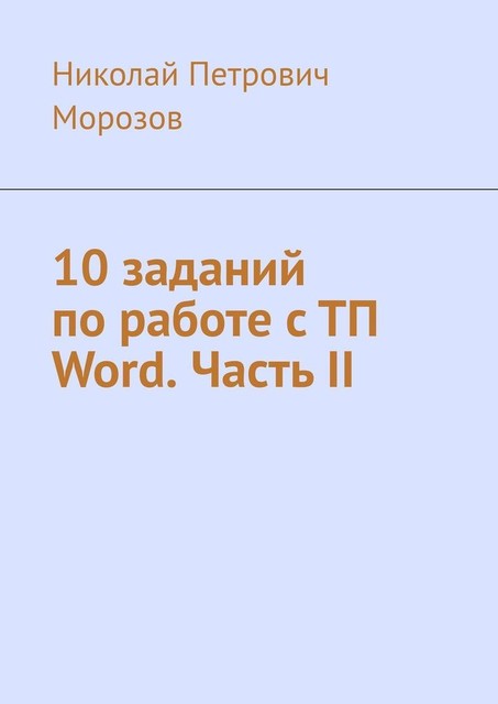 10 заданий по работе с ТП Word. Часть II, Николай Морозов