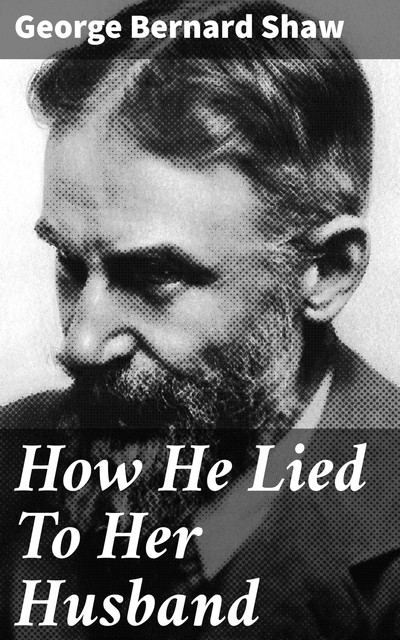 How He Lied To Her Husband, George Bernard Shaw