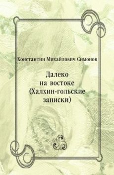 Далеко на востоке (Халхин-гольские записки), Константин Симонов