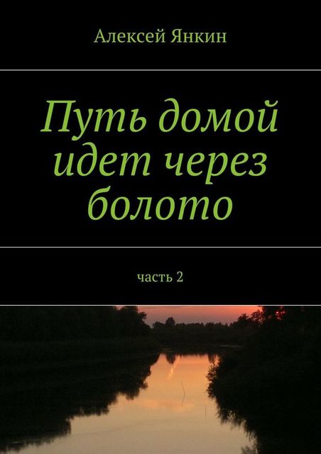 Путь домой идет через болото. Часть 2, Алексей Янкин